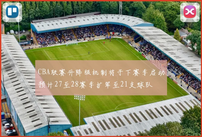 CBA联赛升降级机制将于下赛季启动预计27至28赛季扩军至21支球队